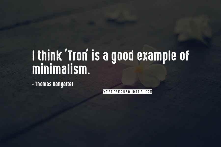 Thomas Bangalter Quotes: I think 'Tron' is a good example of minimalism.