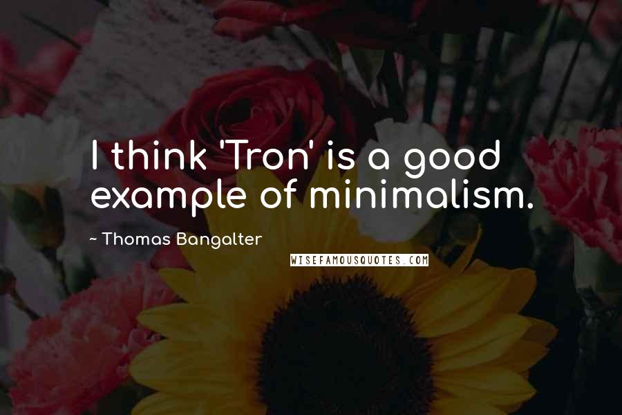 Thomas Bangalter Quotes: I think 'Tron' is a good example of minimalism.
