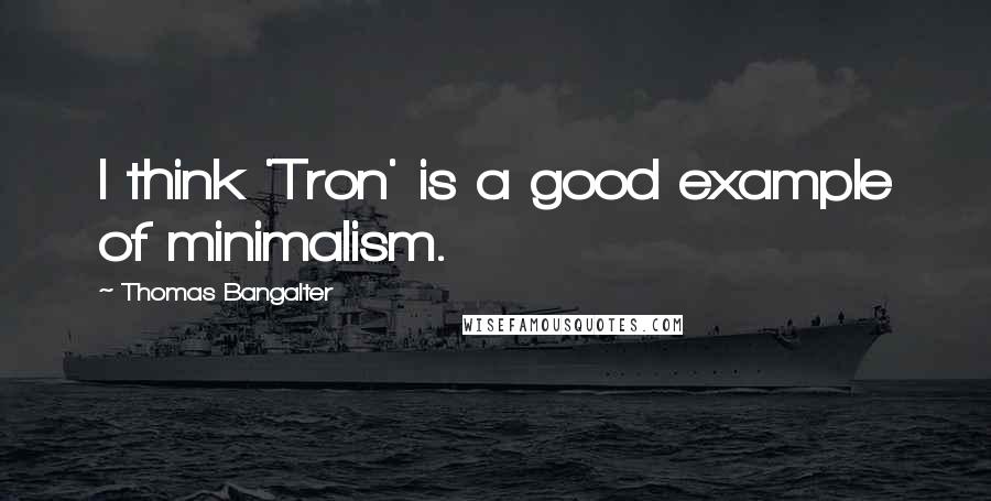 Thomas Bangalter Quotes: I think 'Tron' is a good example of minimalism.