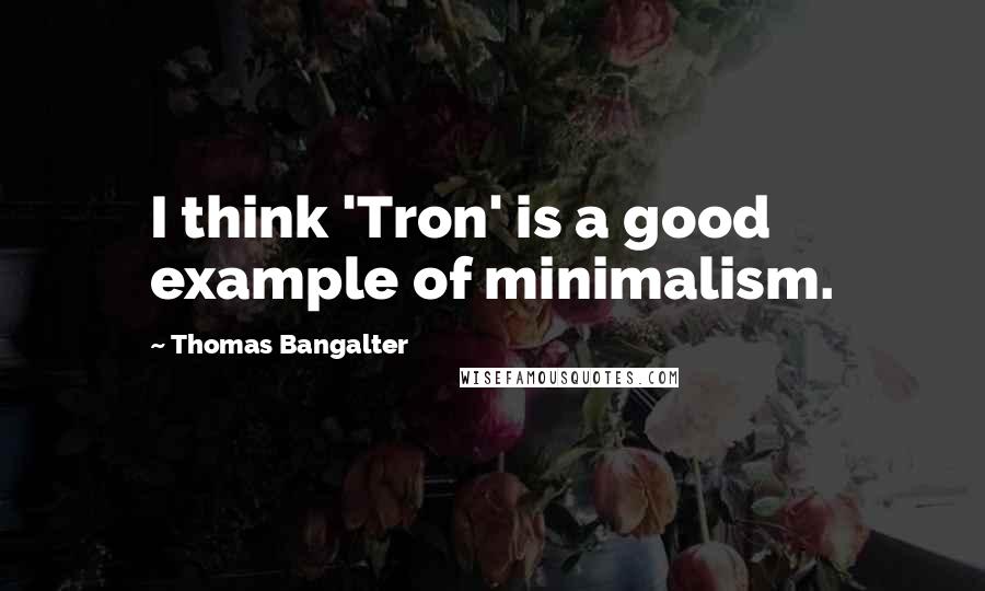 Thomas Bangalter Quotes: I think 'Tron' is a good example of minimalism.