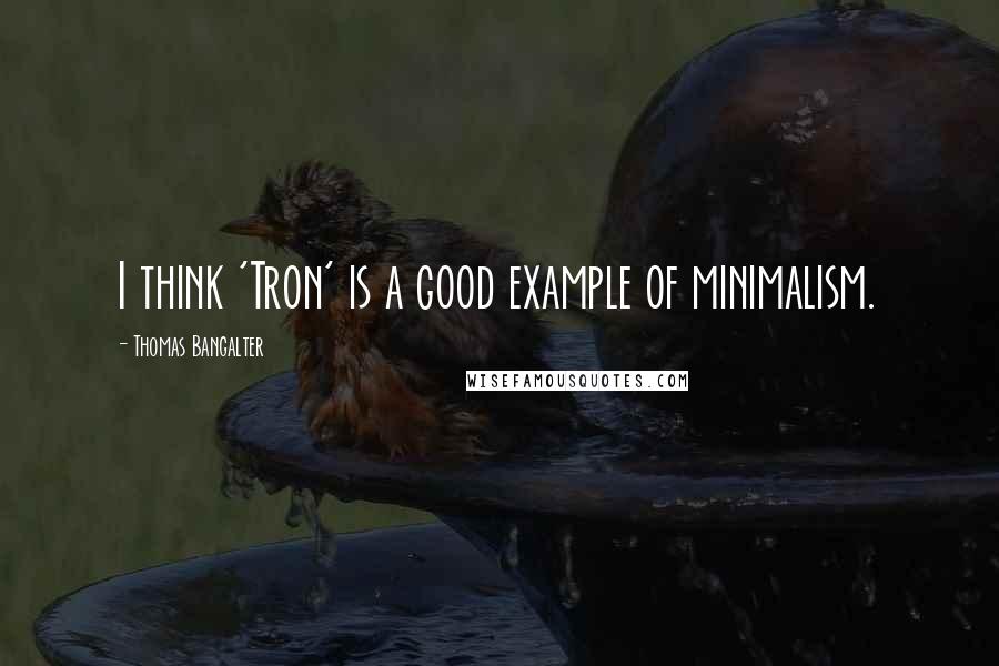 Thomas Bangalter Quotes: I think 'Tron' is a good example of minimalism.