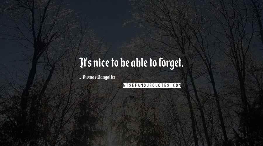 Thomas Bangalter Quotes: It's nice to be able to forget.