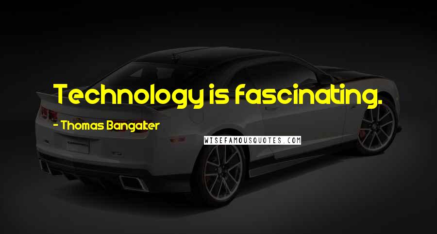 Thomas Bangalter Quotes: Technology is fascinating.