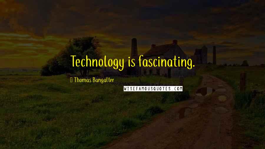 Thomas Bangalter Quotes: Technology is fascinating.