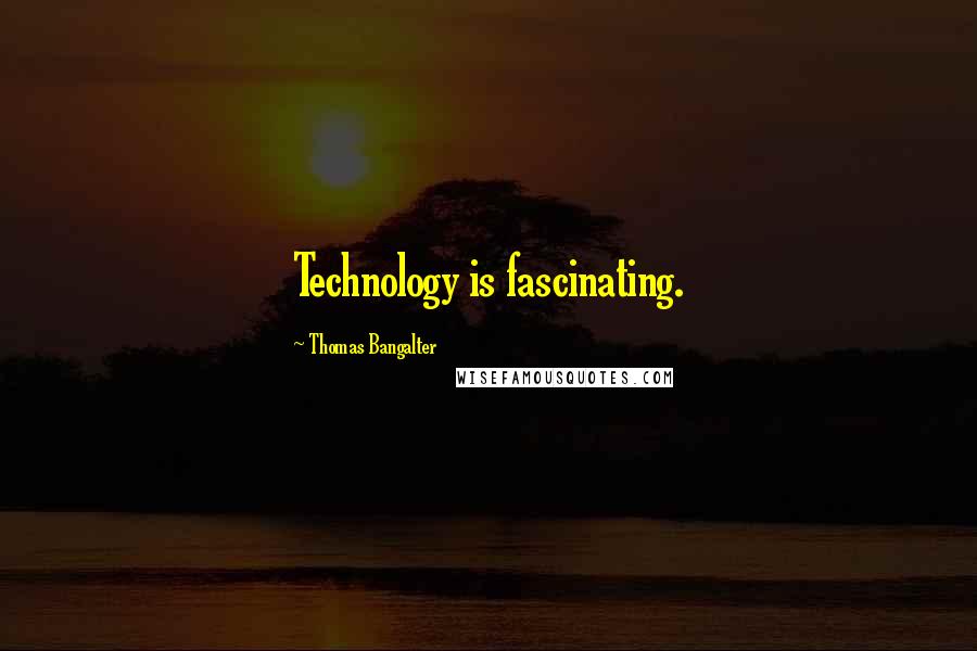 Thomas Bangalter Quotes: Technology is fascinating.