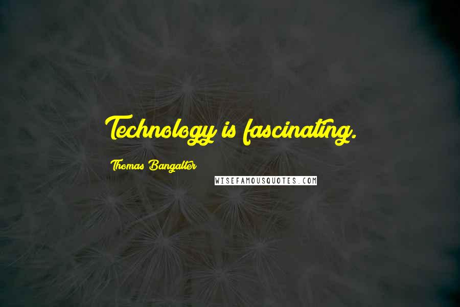 Thomas Bangalter Quotes: Technology is fascinating.