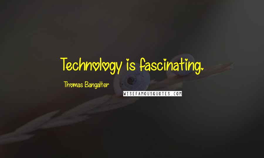 Thomas Bangalter Quotes: Technology is fascinating.