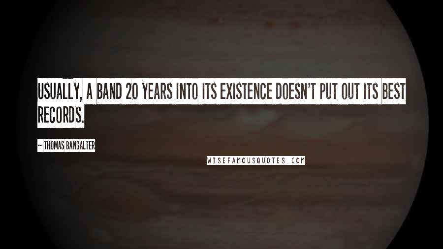 Thomas Bangalter Quotes: Usually, a band 20 years into its existence doesn't put out its best records.