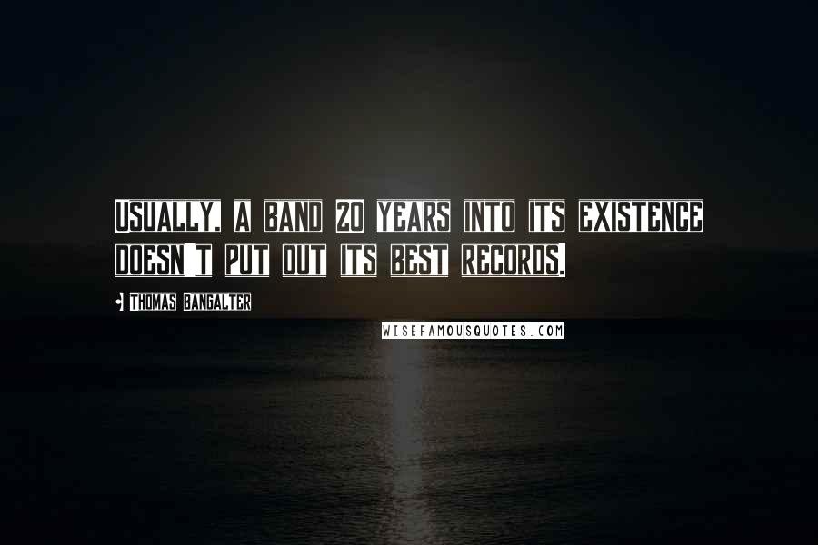 Thomas Bangalter Quotes: Usually, a band 20 years into its existence doesn't put out its best records.