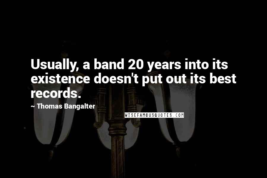 Thomas Bangalter Quotes: Usually, a band 20 years into its existence doesn't put out its best records.