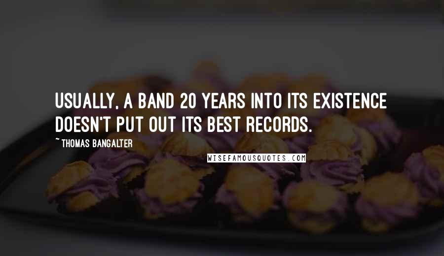 Thomas Bangalter Quotes: Usually, a band 20 years into its existence doesn't put out its best records.