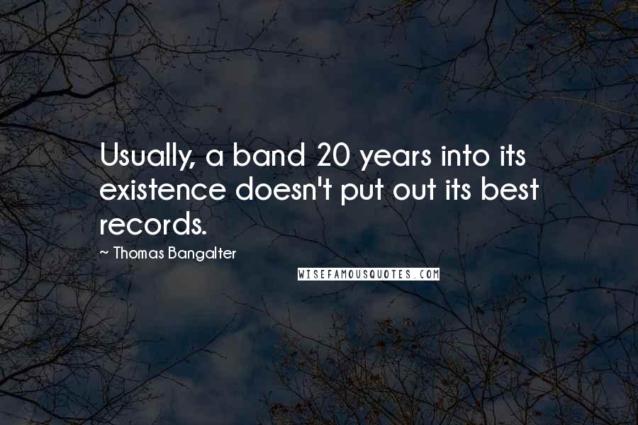 Thomas Bangalter Quotes: Usually, a band 20 years into its existence doesn't put out its best records.