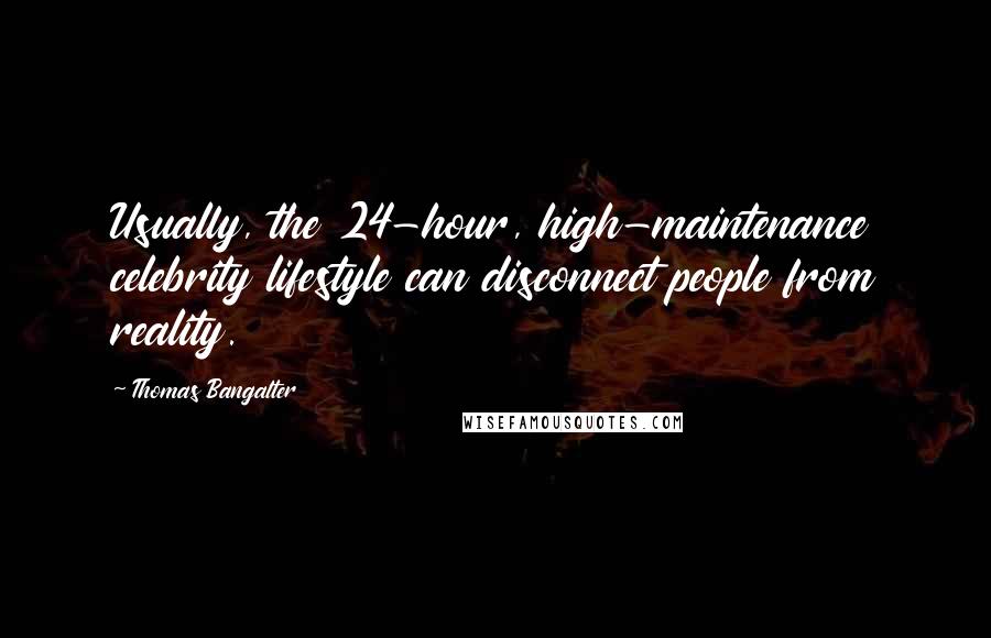 Thomas Bangalter Quotes: Usually, the 24-hour, high-maintenance celebrity lifestyle can disconnect people from reality.