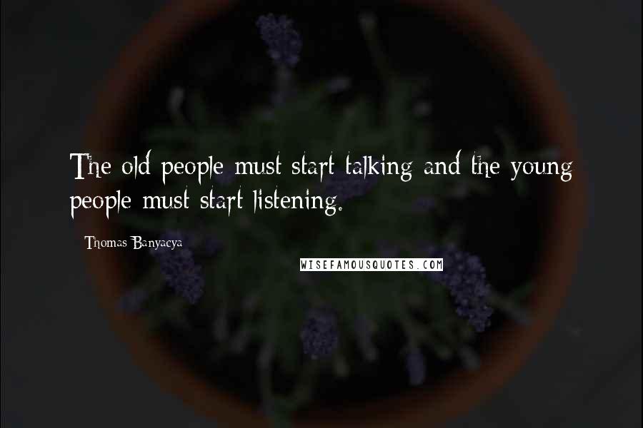 Thomas Banyacya Quotes: The old people must start talking and the young people must start listening.