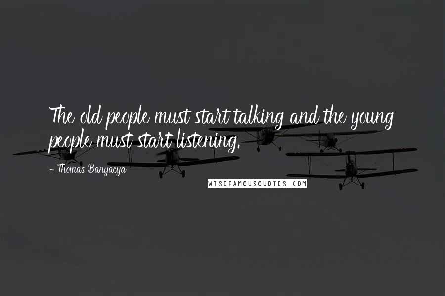 Thomas Banyacya Quotes: The old people must start talking and the young people must start listening.