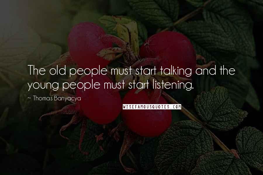 Thomas Banyacya Quotes: The old people must start talking and the young people must start listening.