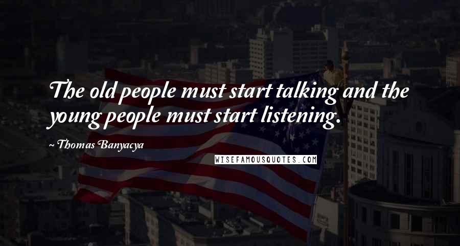 Thomas Banyacya Quotes: The old people must start talking and the young people must start listening.