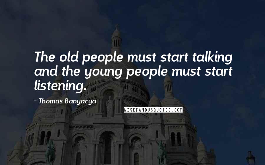 Thomas Banyacya Quotes: The old people must start talking and the young people must start listening.