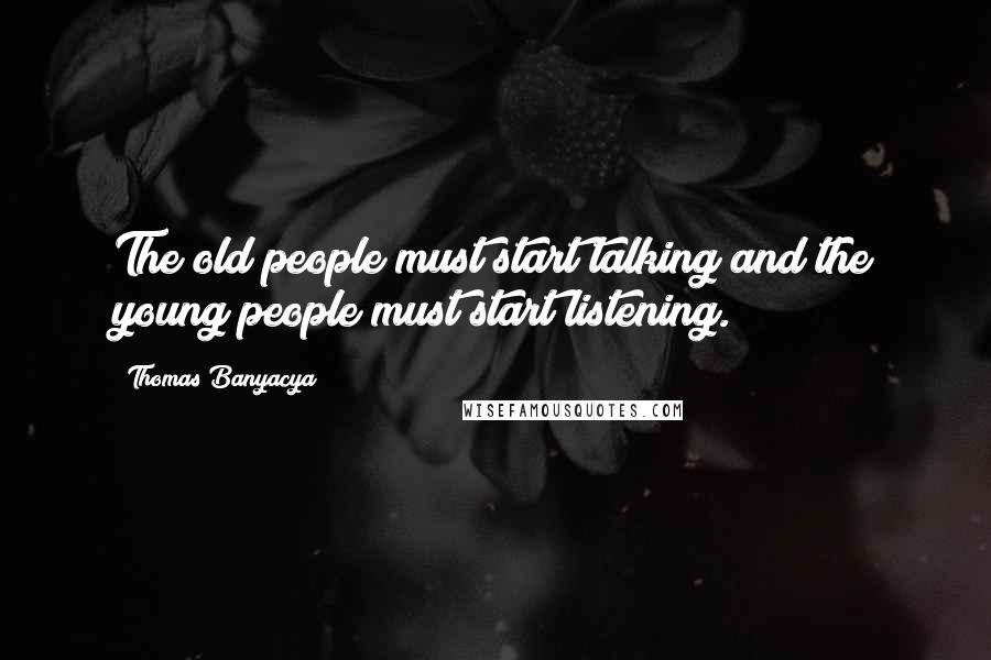 Thomas Banyacya Quotes: The old people must start talking and the young people must start listening.