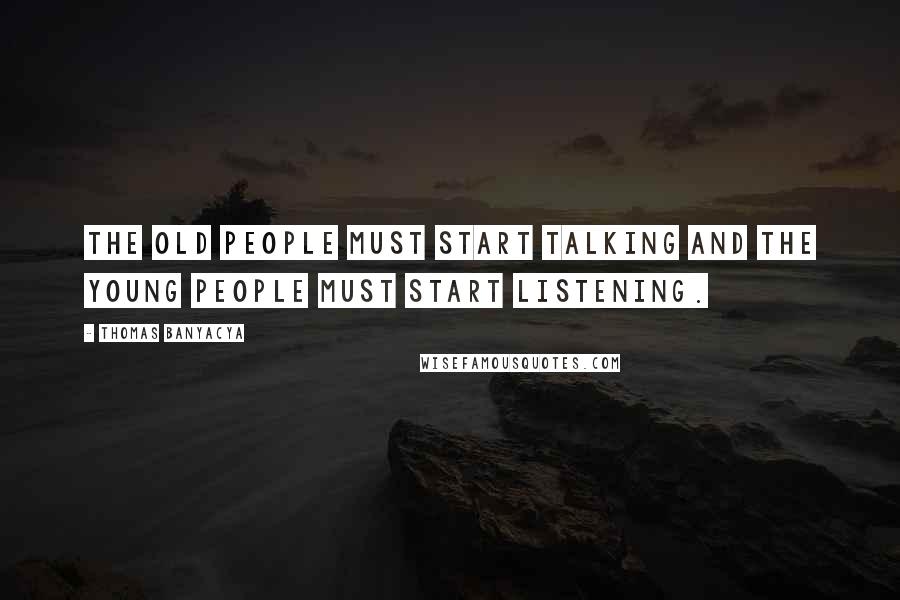 Thomas Banyacya Quotes: The old people must start talking and the young people must start listening.