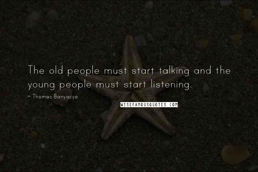 Thomas Banyacya Quotes: The old people must start talking and the young people must start listening.