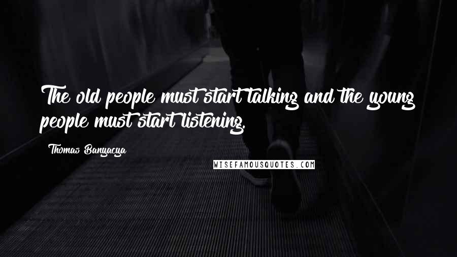 Thomas Banyacya Quotes: The old people must start talking and the young people must start listening.