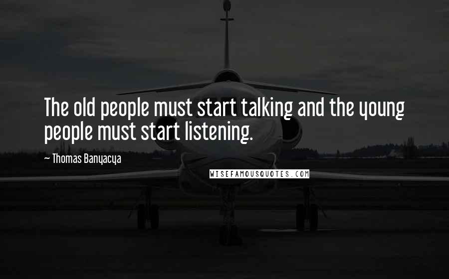 Thomas Banyacya Quotes: The old people must start talking and the young people must start listening.