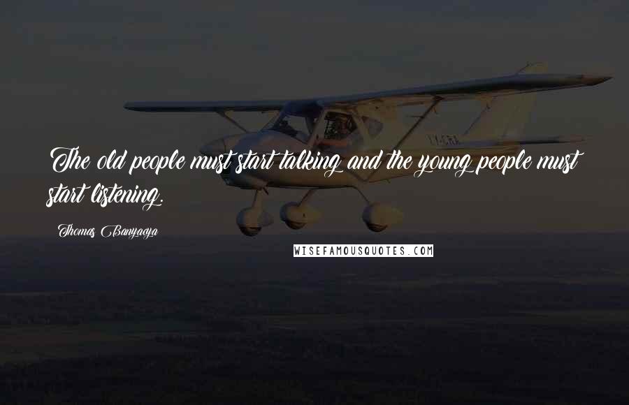 Thomas Banyacya Quotes: The old people must start talking and the young people must start listening.