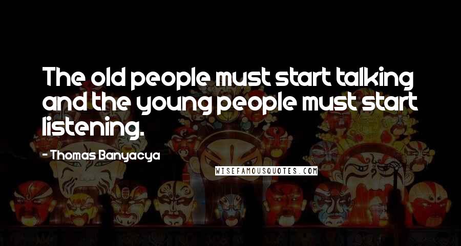 Thomas Banyacya Quotes: The old people must start talking and the young people must start listening.