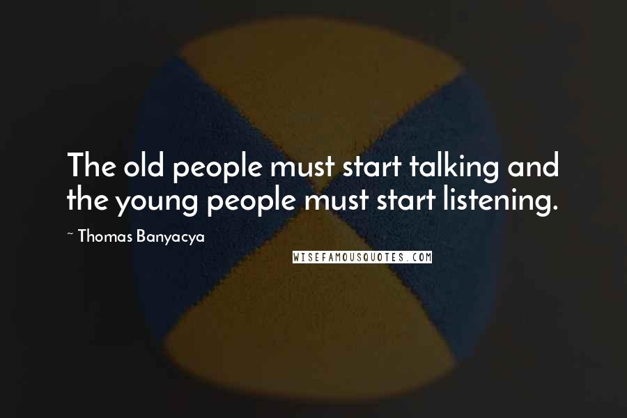 Thomas Banyacya Quotes: The old people must start talking and the young people must start listening.