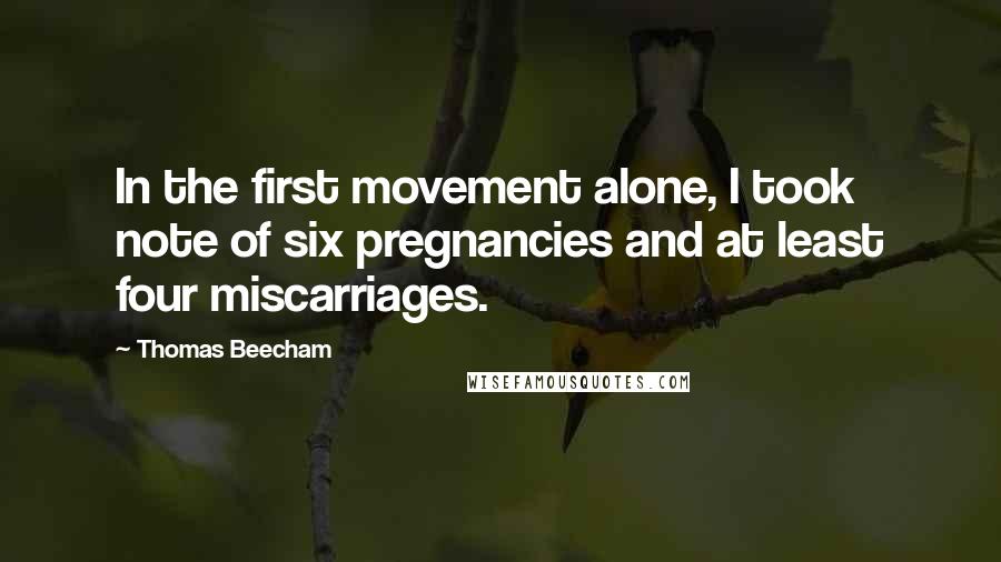 Thomas Beecham Quotes: In the first movement alone, I took note of six pregnancies and at least four miscarriages.