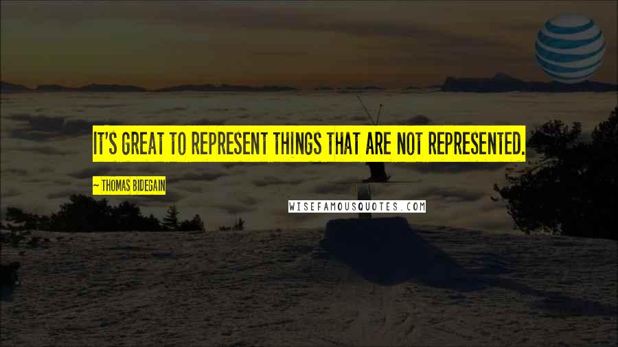 Thomas Bidegain Quotes: It's great to represent things that are not represented.