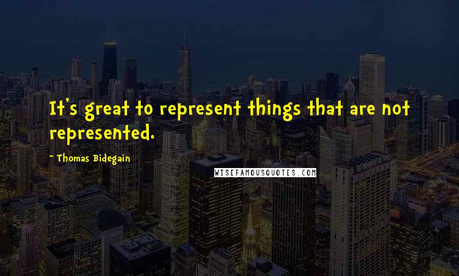 Thomas Bidegain Quotes: It's great to represent things that are not represented.