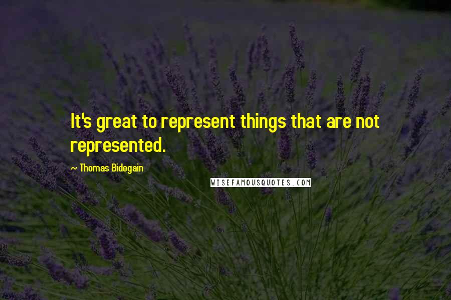 Thomas Bidegain Quotes: It's great to represent things that are not represented.