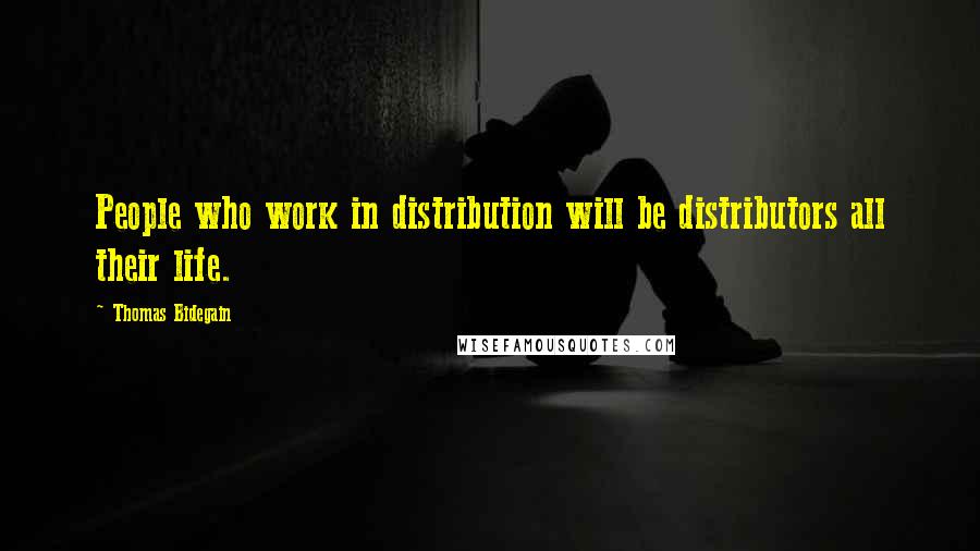 Thomas Bidegain Quotes: People who work in distribution will be distributors all their life.