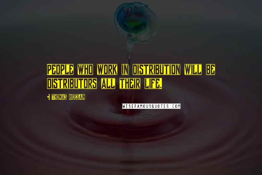 Thomas Bidegain Quotes: People who work in distribution will be distributors all their life.