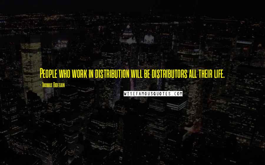 Thomas Bidegain Quotes: People who work in distribution will be distributors all their life.