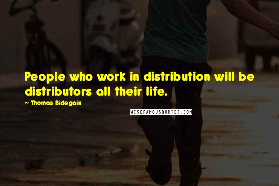 Thomas Bidegain Quotes: People who work in distribution will be distributors all their life.