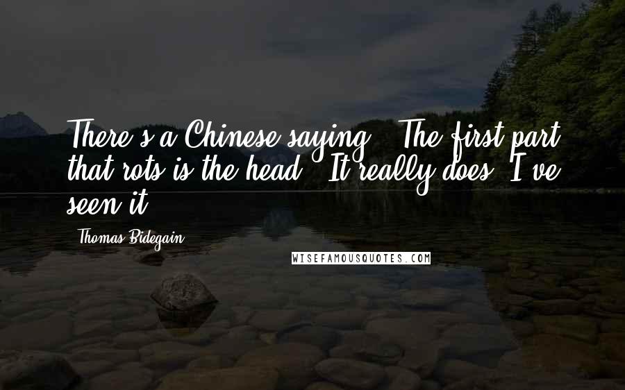 Thomas Bidegain Quotes: There's a Chinese saying: "The first part that rots is the head." It really does. I've seen it.