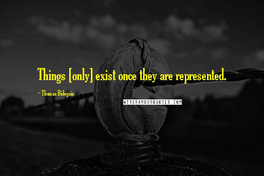 Thomas Bidegain Quotes: Things [only] exist once they are represented.