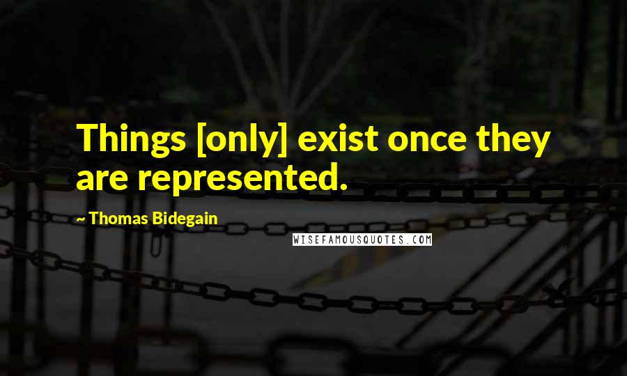 Thomas Bidegain Quotes: Things [only] exist once they are represented.