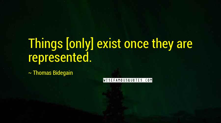 Thomas Bidegain Quotes: Things [only] exist once they are represented.
