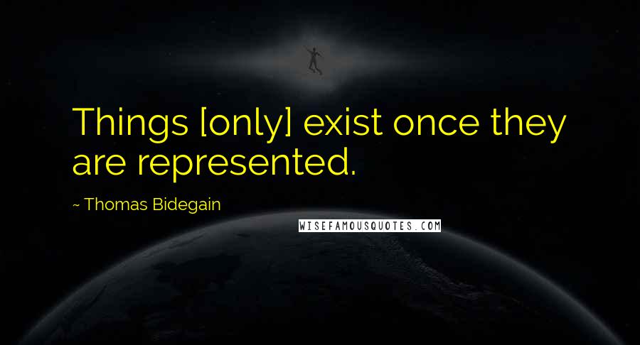 Thomas Bidegain Quotes: Things [only] exist once they are represented.