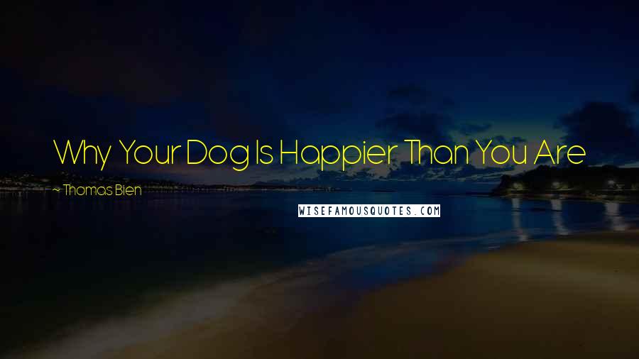 Thomas Bien Quotes: Why Your Dog Is Happier Than You Are