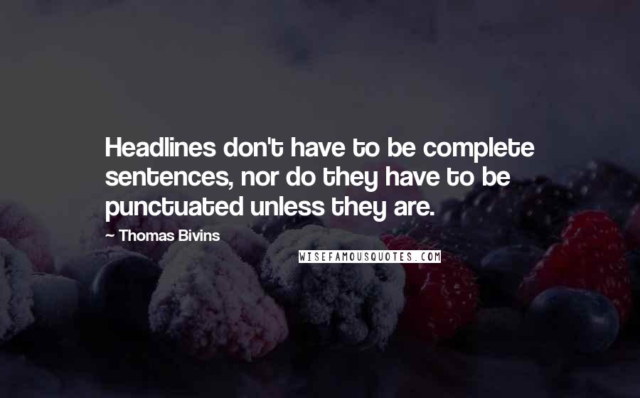 Thomas Bivins Quotes: Headlines don't have to be complete sentences, nor do they have to be punctuated unless they are.