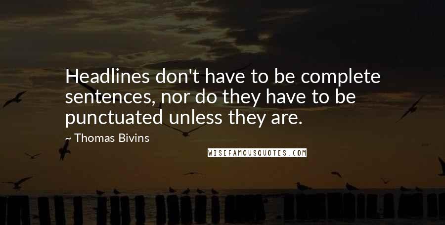 Thomas Bivins Quotes: Headlines don't have to be complete sentences, nor do they have to be punctuated unless they are.