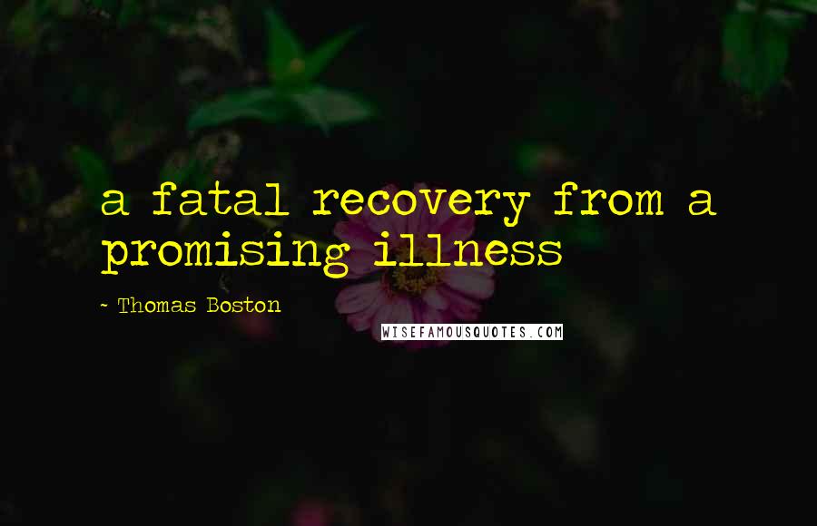 Thomas Boston Quotes: a fatal recovery from a promising illness