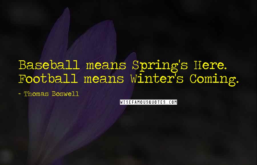 Thomas Boswell Quotes: Baseball means Spring's Here. Football means Winter's Coming.