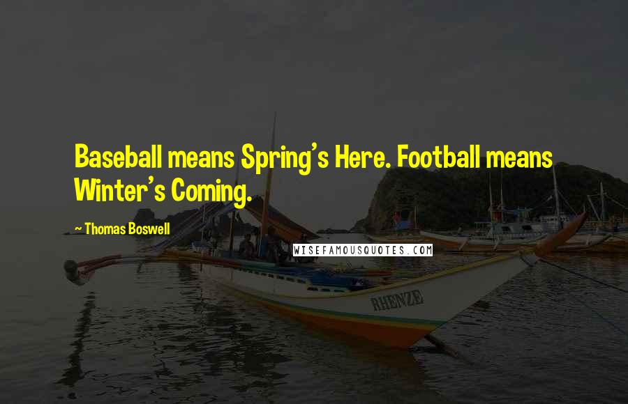 Thomas Boswell Quotes: Baseball means Spring's Here. Football means Winter's Coming.