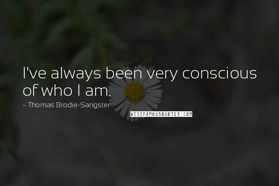 Thomas Brodie-Sangster Quotes: I've always been very conscious of who I am.